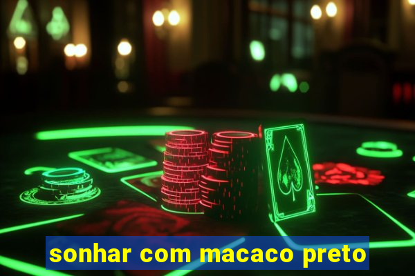 sonhar com macaco preto